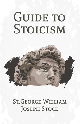 A Guide to Stoicism - Joseph Stock, St George William