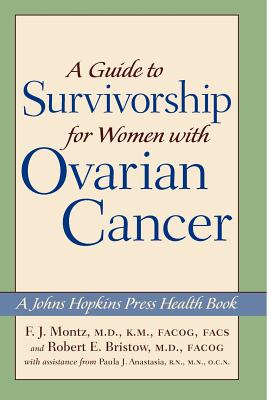 A Guide to Survivorship for Women with Ovarian Cancer - Montz, Fredrick J, and Bristow, Robert E, Dr., MD, MBA, Facs, and Anastasia, Paula J, R.N.