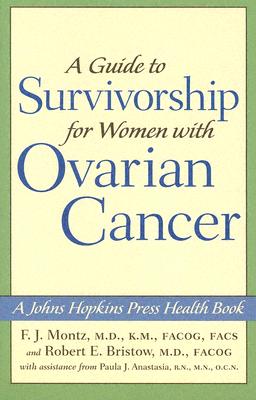 A Guide to Survivorship for Women with Ovarian Cancer - Montz, F J, Dr., M.D., and Bristow, Robert E, Dr., MD, MBA, Facs, and Anastasia, Paula J, R.N.