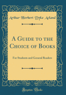 A Guide to the Choice of Books: For Students and General Readers (Classic Reprint)