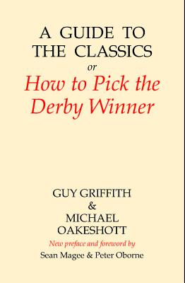 A Guide to the Classics: Or How to Pick the Derby Winner - Griffith, Guy, and Oakeshott, Michael, and Oborne, Peter (Preface by)