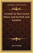 A Guide to the Crystal Palace and Its Park and Gardens
