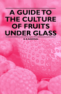 A Guide to the Culture of Fruits Under Glass