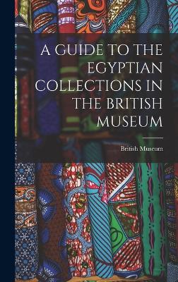 A Guide to the Egyptian Collections in the British Museum - British Museum (Creator)