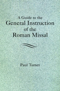 A Guide to the General Instruction of the Roman Missal - Turner, Paul