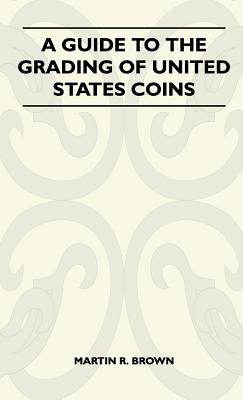 A Guide To The Grading Of United States Coins - Brown, Martin R