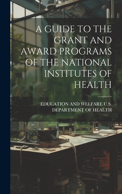 A Guide to the Grant and Award Programs of the National Institutes of Health - U S Department of Health, Education And (Creator)