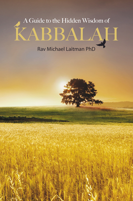 A Guide to the Hidden Wisdom of Kabbalah - Laitman, Michael, Rabbi, PhD