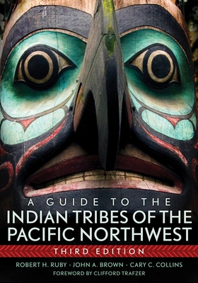 A Guide to the Indian Tribes of the Pacific Northwest: Volume 173 - Ruby, Robert H, Dr., and Brown, John A, and Collins, Cary C