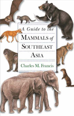 A Guide to the Mammals of Southeast Asia - Francis, Charles M