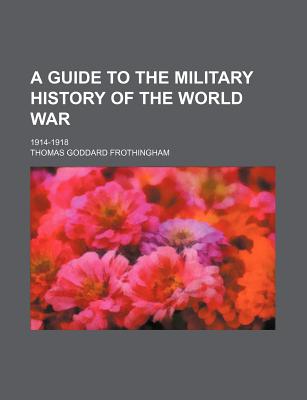 A Guide to the Military History of the World War: 1914-1918 - Frothingham, Thomas Goddard