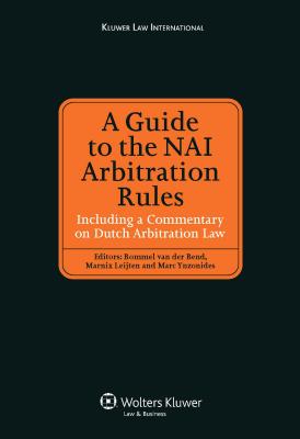 A Guide to the NAI Arbitration Rules: Including a Commentary Law on Dutch Arbitration Law - Van Der Bend, Bommel, and Leijten, Marnix, and Ynzonides, Marc