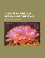 A Guide to the Old Persian Inscriptions