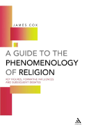 A Guide to the Phenomenology of Religion: Key Figures, Formative Influences and Subsequent Debates