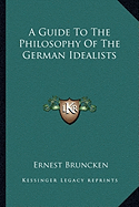 A Guide To The Philosophy Of The German Idealists