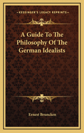 A Guide to the Philosophy of the German Idealists