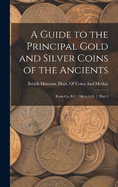 A Guide to the Principal Gold and Silver Coins of the Ancients: From Ca. B.C. 700 to A.D. 1, Part 1
