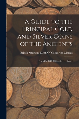 A Guide to the Principal Gold and Silver Coins of the Ancients: From Ca. B.C. 700 to A.D. 1, Part 1 - British Museum Dept of Coins and Me (Creator)