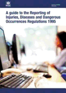 A Guide to the Reporting of Injuries, Diseases and Dangerous Occurrences Regulations 1995