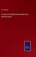 A Guide to the Right Understanding of our American Union