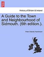 A Guide to the Town and Neighbourhood of Sidmouth. (6th Edition.). - Hutchinson, Peter Orlando