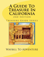 A Guide To Treasure In California, 2nd Edition: Treasure Guide Series
