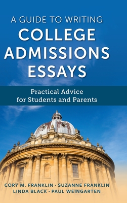 A Guide to Writing College Admissions Essays: Practical Advice for Students and Parents - Franklin, Cory M, and Weingarten, Paul, and Franklin, Suzanne