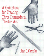 A Guidebook for Creating Three-Dimensional Theatre Art - Carnaby, Ann