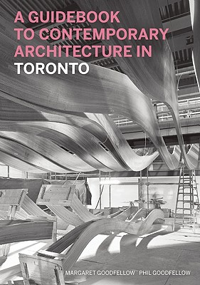 A Guidebook to Contemporary Architecture in Toronto - Goodfellow, Margaret, and Goodfellow, Phil, and Micallef, Shawn