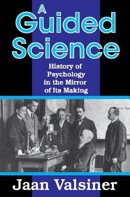 A Guided Science: History of Psychology in the Mirror of Its Making - Valsiner, Jaan, Professor