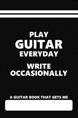 A Guitar Book That Gets Me, Play Guitar Everyday Write Occasionally: Blank Lined Diary with a Relatable Quote about Guitars - Books, Eventful