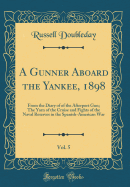 A Gunner Aboard the Yankee, 1898, Vol. 5: From the Diary of of the Afterport Gun; The Yarn of the Cruise and Fights of the Naval Reserves in the Spanish-American War (Classic Reprint)