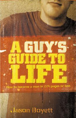 A Guy's Guide to Life: How to Become a Man in 224 Pages or Less - Boyett, Jason