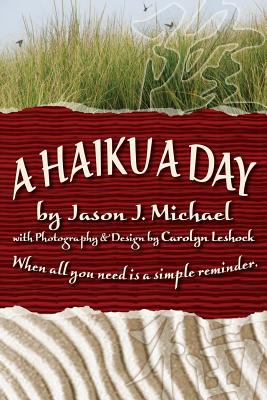 A Haiku a Day: When all you need is a simple reminder. - Leshock, Carolyn, and Michael, Jason J