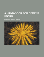 A Hand-Book for Cement Users