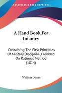 A Hand Book For Infantry: Containing The First Principles Of Military Discipline, Founded On Rational Method (1814)