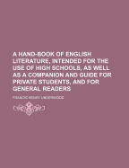 A Hand-Book of English Literature, Intended for the Use of High Schools, as Well as a Companion and Guide for Private Students, and for General Readers - Underwood, Francis Henry