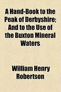 A Hand-Book to the Peak of Derbyshire: And to the Use of the Buxton Mineral Waters