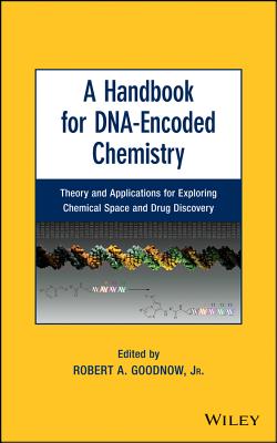 A Handbook for Dna-Encoded Chemistry: Theory and Applications for Exploring Chemical Space and Drug Discovery - Goodnow, Robert A