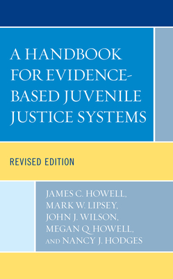 A Handbook for Evidence-Based Juvenile Justice Systems, Revised Edition - Howell, James C, and Lipsey, Mark W, and Wilson, John J