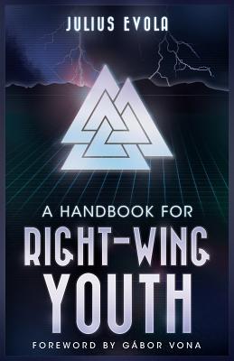 A Handbook for Right-Wing Youth - Evola, Julius, and Vona, Gbor (Foreword by)