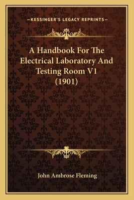 A Handbook for the Electrical Laboratory and Testing Room V1 (1901) - Fleming, John Ambrose