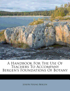 A Handbook for the Use of Teachers to Accompany Bergen's Foundations of Botany
