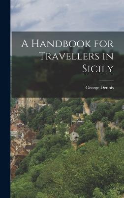 A Handbook for Travellers in Sicily - Dennis, George