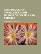 A Handbook for Travellers in the Islands of Corsica and Sardinia