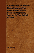 A Handbook of British Birds, Showing the Distribution of the Resident Migratory Species in the British Islands