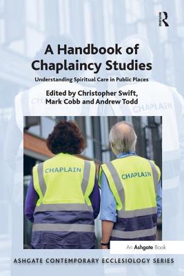 A Handbook of Chaplaincy Studies: Understanding Spiritual Care in Public Places - Swift, Christopher (Editor), and Cobb, Mark (Editor), and Todd, Andrew (Editor)