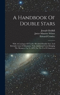 A Handbook Of Double Stars: With A Catalogue Of Twelve Hundred Double Stars And Extensive Lists Of Measures. With Additional Notes Bringing The Measures Up To 1879. For The Use Of Amateurs