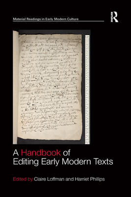A Handbook of Editing Early Modern Texts - Loffman, Claire, and Phillips, Harriet