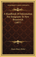A Handbook of Information for Emigrants to New Brunswick (1857)